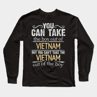 You Can Take The Boy Out Of Vietnam But You Cant Take The Vietnam Out Of The Boy - Gift for Vietnamese With Roots From Vietnam Long Sleeve T-Shirt